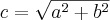  c= \sqrt{a^{2} + b^{2} } 