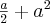  \frac{a}{2} +a^{2}