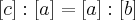   [c]: [a]= [a]: [b]  