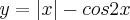  \ {y}= |{x}|-cos2{x} 